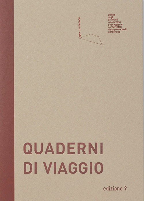 Quaderni di viaggio  #9 edizione. Fondazione Ado Furlan Pordenone Ordine Architetti PPC Pordenone